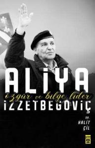 Özgür ve Bilge Lider Aliya İzzetbegoviç Özgür ve Bilge Lider Aliya İzzetbegoviç