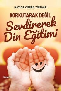 Korkutarak Değil Sevdirerek Din Eğitimi Korkutarak Değil Sevdirerek Din Eğitimi